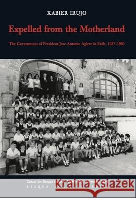 Expelled from the Motherland: The Government of President Jose Antonio Agirre in Exile, 1937-1960 Xabier Iruj Cameron Watson Jennifer Ottman 9781935709206 Center for Basque Studies Press - książka