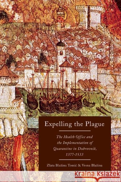 Expelling the Plague: The Health Office and the Implementation of Quarantine in Dubrovnik, 1377-1533 Zlata Bla Vesna Bla 9780773545403 McGill-Queen's University Press - książka