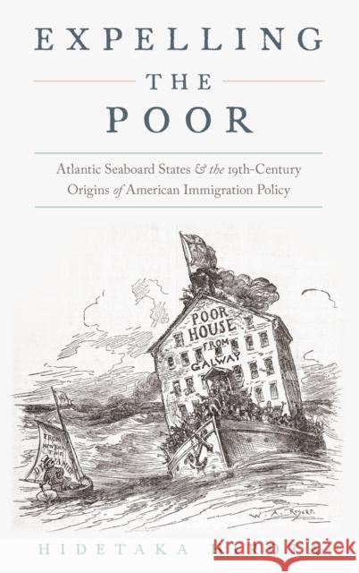 Expelling the Poor: Atlantic Seaboard States and the Nineteenth-Century Origins of American Immigration Policy Hidetaka Hirota 9780190619213 Oxford University Press, USA - książka