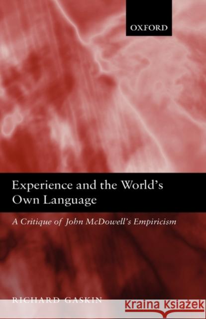 Experience and the World's Own Language: A Critique of John McDowell's Empiricism Gaskin, Richard 9780199287253 Oxford University Press - książka