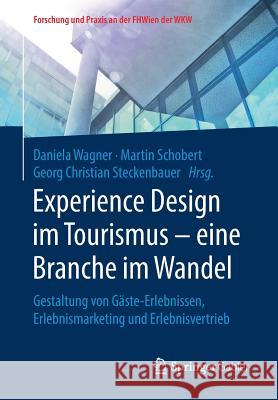 Experience Design Im Tourismus - Eine Branche Im Wandel: Gestaltung Von Gäste-Erlebnissen, Erlebnismarketing Und Erlebnisvertrieb Wagner, Daniela 9783658245122 Springer Fachmedien Wiesbaden - książka