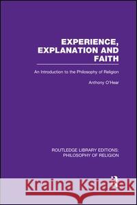 Experience, Explanation and Faith: An Introduction to the Philosophy of Religion Anthony O'Hear 9781138969308 Routledge - książka