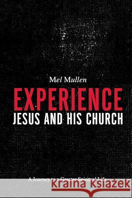 Experience Jesus and His Church: A Journey to a Greater Spiritual Life Mel Mullen 9780984908264 Jaquith Creative - książka