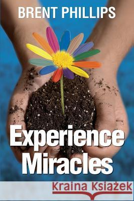 Experience Miracles: Faith Changes Everything. MR Brent Phillips Brent Phillips 9781503242890 Createspace - książka