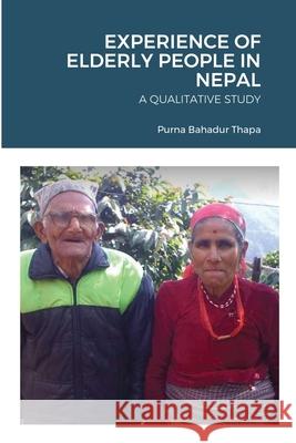 Experience of Elderly People in Nepal: A Qualitative Study Thapa, Purna Bahadur 9781716538445 Lulu.com - książka