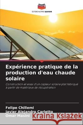 Experience pratique de la production d'eau chaude solaire Felipe Chillemi Javier Alejandro Carletto Omar Masini 9786206222651 Editions Notre Savoir - książka