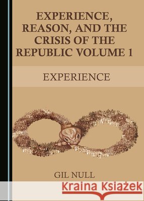 Experience, Reason, and the Crisis of the Republic Volume 1: Experience Gilbert T. Null 9781527573222 Cambridge Scholars Publishing - książka