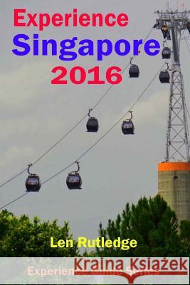 Experience Singapore 2016 Len Rutledge Phensri Rutledge 9781533267917 Createspace Independent Publishing Platform - książka