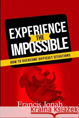 Experience The Impossible: How To Overcome Difficult Situations Francis Jonah 9798720697129 Independently Published - książka