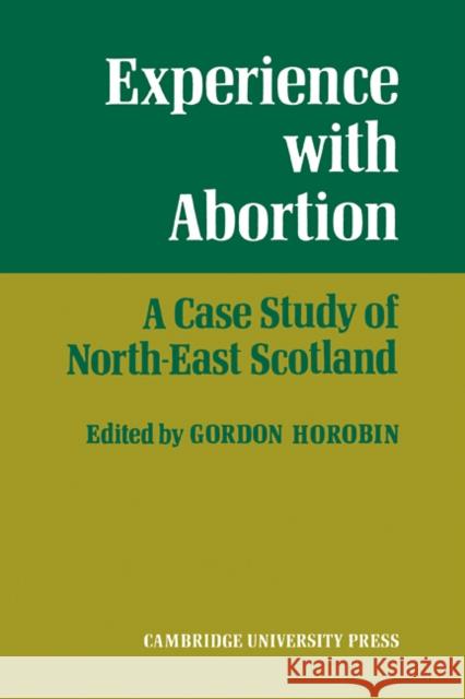 Experience with Abortion: A Case Study of North-East Scotland Horobin, Gordon 9780521112772 Cambridge University Press - książka