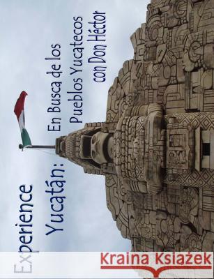 Experience Yucatan: En Busca de los Pueblos Yucatecos con Don Hector Eidemiller, Christopher 9780996948203 New Denizen Publishing - książka