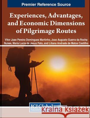 Experiences, Advantages, and Economic Dimensions of Pilgrimage Routes V?tor Jo?o Pereira Domingues Martinho Jo?o Augusto Guerra Da Rocha Nunes Maria L?cia de Jesus Pato 9781668499238 IGI Global - książka