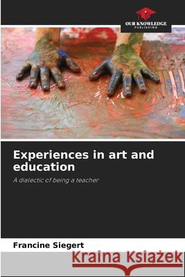 Experiences in art and education Siegert, Francine 9786208687298 Our Knowledge Publishing - książka