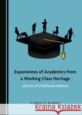 Experiences of Academics from a Working-Class Heritage: Ghosts of Childhood Habitus Carole Binns   9781527557796 Cambridge Scholars Publishing - książka