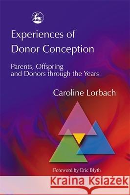 Experiences of Donor Conception: Parents, Offspring and Donors Through the Years Blyth, Eric 9781843101222 Jessica Kingsley Publishers - książka