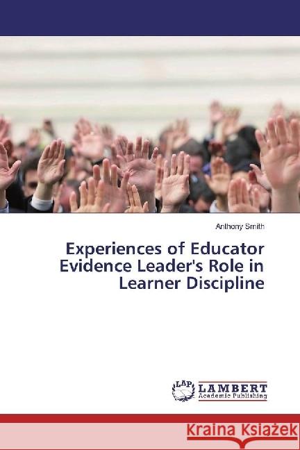 Experiences of Educator Evidence Leader's Role in Learner Discipline Smith, Anthony 9783330002319 LAP Lambert Academic Publishing - książka