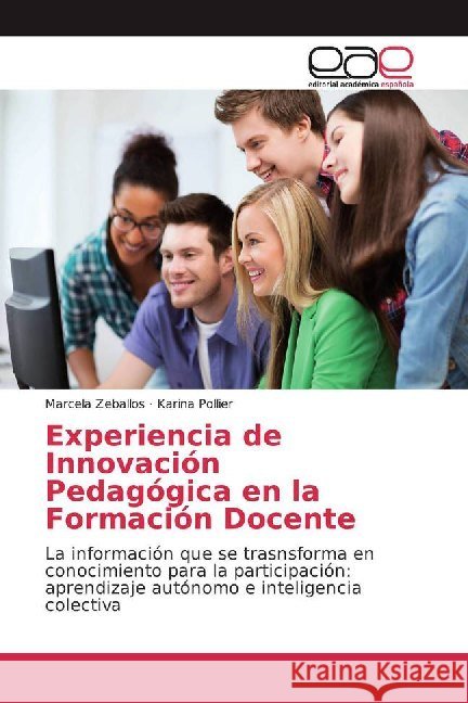 Experiencia de Innovación Pedagógica en la Formación Docente : La información que se trasnsforma en conocimiento para la participación: aprendizaje autónomo e inteligencia colectiva Zeballos, Marcela; Pollier, Karina 9786139466481 Editorial Académica Española - książka