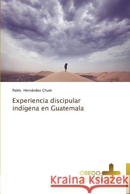 Experiencia discipular indígena en Guatemala Hernandez Chum Pablo 9783639521672 Credo Ediciones - książka