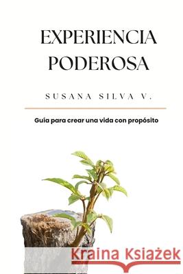 Experiencia Poderosa: Guía para crear una vida con propósito Susana Silva V 9798328849852 Independently Published - książka