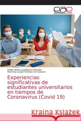 Experiencias significativas de estudiantes universitarios en tiempos de Coronavirus (Covid 19) Adíela María Castiblanco Mandón, Herminia Isabel Fontalvo de Cabrera 9786203038996 Editorial Academica Espanola - książka