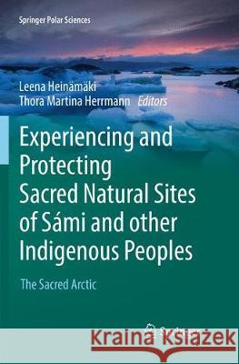 Experiencing and Protecting Sacred Natural Sites of Sámi and Other Indigenous Peoples: The Sacred Arctic Heinämäki, Leena 9783319838915 Springer - książka