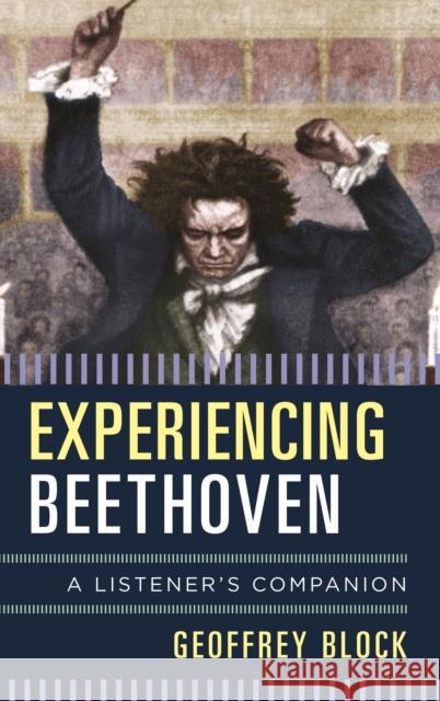 Experiencing Beethoven: A Listener's Companion Geoffrey Block 9781442245457 Rowman & Littlefield Publishers - książka