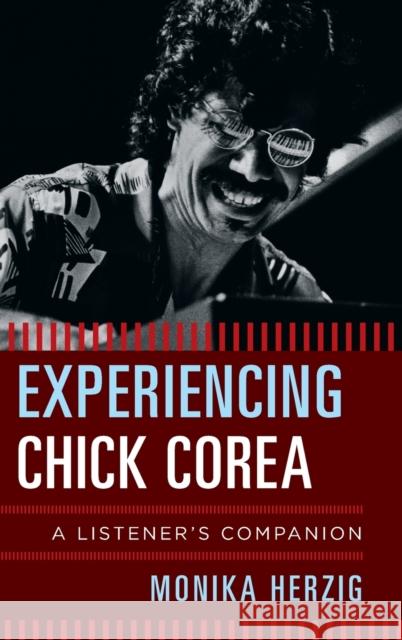 Experiencing Chick Corea: A Listener's Companion Monika Herzig 9781442244689 Rowman & Littlefield Publishers - książka