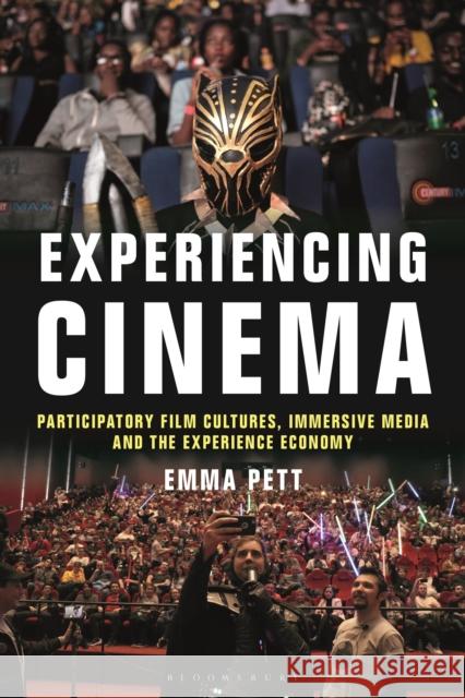 Experiencing Cinema: Participatory Film Cultures, Immersive Media and the Experience Economy Emma Pett 9781501374883 Bloomsbury Academic - książka