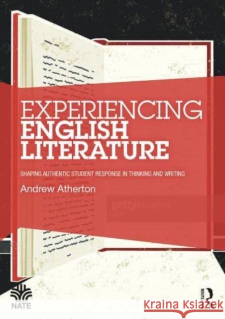 Experiencing English Literature: Shaping Authentic Student Response in Thinking and Writing Andrew Atherton 9781032385754 Taylor & Francis Ltd - książka