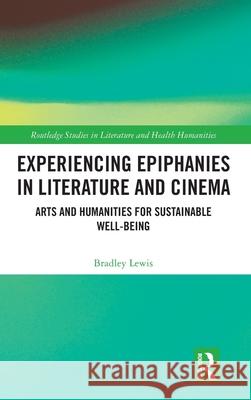 Experiencing Epiphanies in Literature and Cinema: Arts and Humanities for Sustainable Well-Being Bradley Lewis 9781032294483 Routledge - książka