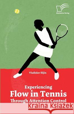 Experiencing Flow in Tennis Through Attention Control Vladislav Ilijin 9783961466924 Diplomica Verlag - książka