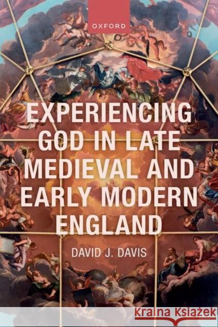 Experiencing God in Late Medieval and Early Modern England David J. (Associate Professor of History, Associate Professor of History, Houston Baptist University) Davis 9780198834137 Oxford University Press - książka