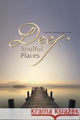 Experiencing God's Love in the -Deep, Soulful Places Elizabeth Pierce Marina Willard-Hofman 9781927355589 Castle Quay Books - książka