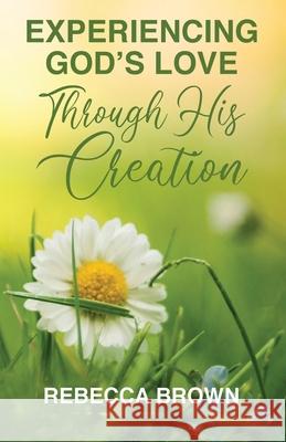 Experiencing God's Love Through His Creation Rebecca Brown 9781640889439 Trilogy Christian Publishing - książka