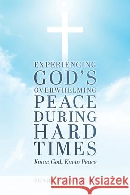 Experiencing God's Overwhelming Peace During Hard Times: Know God, Know Peace Pearl Nsiah-Kumi 9781968519247 Books to Life Marketing - książka