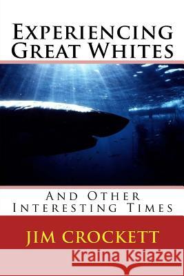 Experiencing Great Whites & Other Interesting Times Jim Crockett 9781543002874 Createspace Independent Publishing Platform - książka