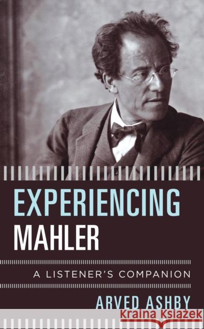 Experiencing Mahler: A Listener's Companion Arved Ashby 9781538104866 Rowman & Littlefield Publishers - książka