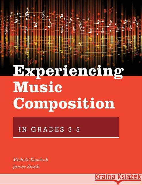 Experiencing Music Composition in Grades 3-5 Michele Kaschub Janice Smith 9780190497651 Oxford University Press, USA - książka