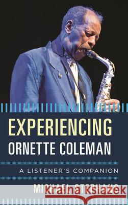 Experiencing Ornette Coleman: A Listener's Companion Stephans, Michael 9781442249622 Rowman & Littlefield Publishers - książka