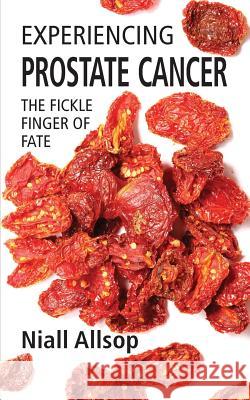 Experiencing Prostate Cancer: The fickle finger of fate Allsop, Niall 9781494857226 Createspace - książka