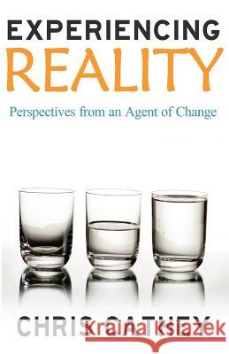 Experiencing Reality: Perspectives from an Agent of Change Chris Cathey 9781466454491 Createspace - książka