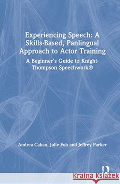 Experiencing Speech: A Skills-Based, Panlingual Approach to Actor Training: A Beginner's Guide to Knight-Thompson Speechwork(r) Andrea Caban Julie Foh Jeffrey Parker 9780367343767 Routledge - książka