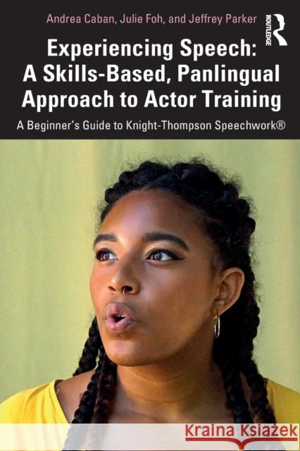 Experiencing Speech: A Skills-Based, Panlingual Approach to Actor Training: A Beginner's Guide to Knight-Thompson Speechwork(r) Andrea Caban Julie Foh Jeffrey Parker 9780367343774 Taylor & Francis Ltd - książka