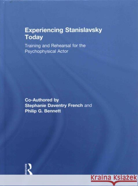 Experiencing Stanislavsky Today: Training and Rehearsal for the Psychophysical Actor Stephanie Daventr Philip G 9780415693943 Routledge - książka