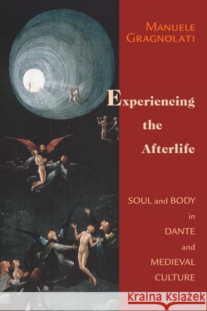 Experiencing the Afterlife: Soul and Body in Dante and Medieval Culture Gragnolati, Manuele 9780268029647 University of Notre Dame Press - książka