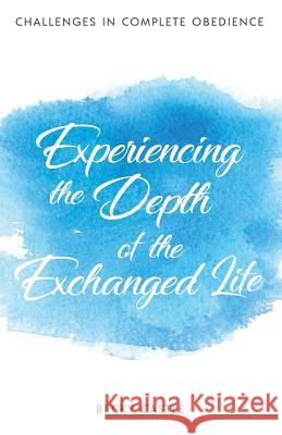 Experiencing the Depth of the Exchanged Life Becky Castle 9781727529951 Createspace Independent Publishing Platform - książka