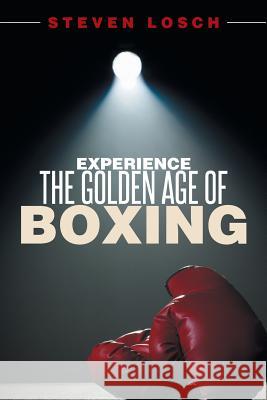 Experiencing the Golden Age of Boxing Steven Losch 9781499094343 Xlibris Corporation - książka