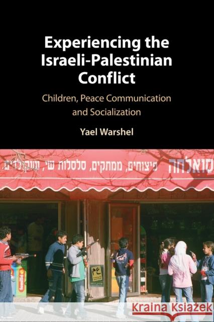 Experiencing the Israeli-Palestinian Conflict: Children, Peace Communication and Socialization Yael (Pennsylvania State University) Warshel 9781108724470 Cambridge University Press - książka
