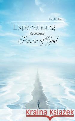 Experiencing the Miracle Power of God Larry E Elliott   9781959365846 Blueprint Press Internationale - książka