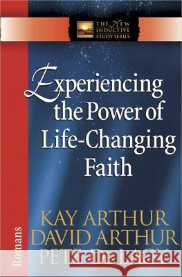 Experiencing the Power of Life-Changing Faith: Romans Kay Arthur Pete D David Arthur 9780736912730 Harvest House Publishers - książka